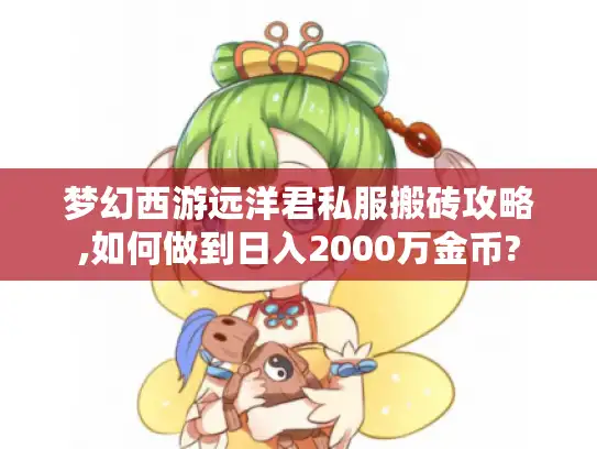 梦幻西游远洋君私服搬砖攻略,如何做到日入2000万金币? 梦幻西游远洋君私服搬砖攻略,如何做到日入2000万金币?