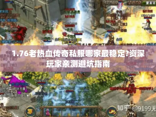 1.76老热血传奇私服哪家最稳定?资深玩家亲测避坑指南