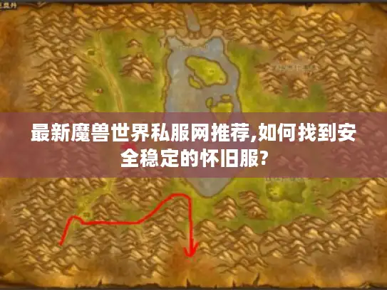 最新魔兽世界私服网推荐,如何找到安全稳定的怀旧服?