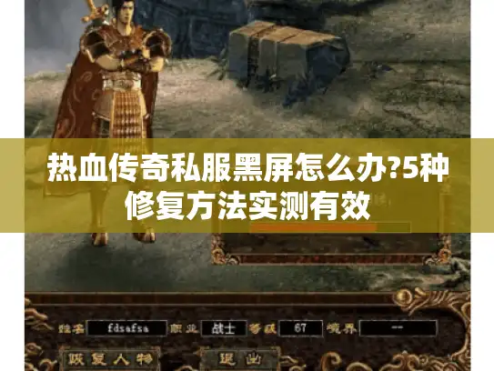 热血传奇私服黑屏怎么办?5种修复方法实测有效