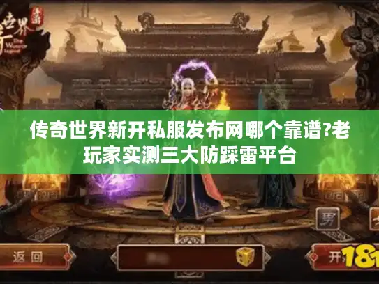 传奇世界新开私服发布网哪个靠谱?老玩家实测三大防踩雷平台 传奇世界新开私服发布网哪个靠谱?老玩家实测三大防踩雷平台