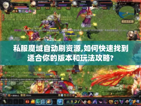 私服魔域自动刷资源,如何快速找到适合你的版本和玩法攻略? 私服魔域自动刷资源,如何快速找到适合你的版本和玩法攻略?