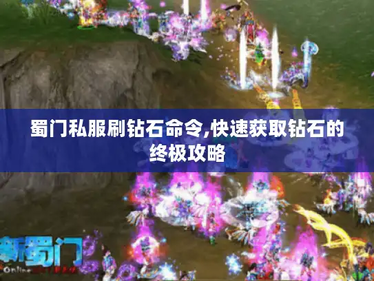 蜀门私服刷钻石命令,快速获取钻石的终极攻略 蜀门私服刷钻石命令,快速获取钻石的终极攻略