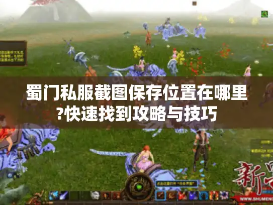 蜀门私服截图保存位置在哪里?快速找到攻略与技巧