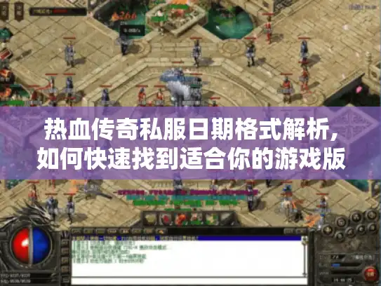 热血传奇私服日期格式解析,如何快速找到适合你的游戏版本?