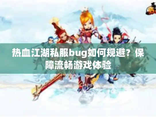 热血江湖私服bug如何规避？保障流畅游戏体验