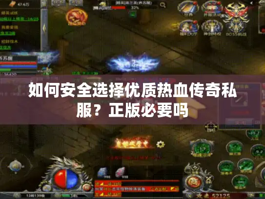 如何安全选择优质热血传奇私服？正版必要吗
