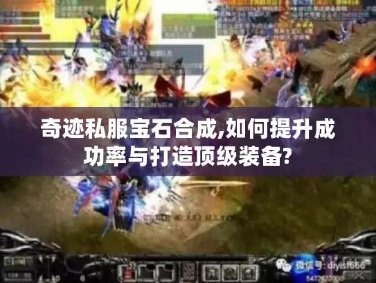 奇迹私服宝石合成,如何提升成功率与打造顶级装备?