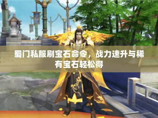 蜀门私服刷宝石命令，战力速升与稀有宝石轻松得