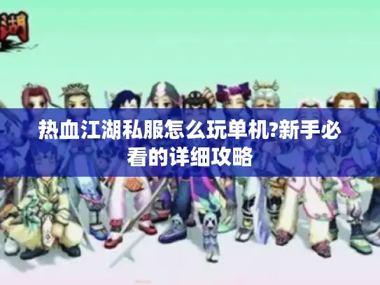 热血江湖私服怎么玩单机?新手必看的详细攻略