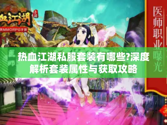 热血江湖私服套装有哪些?深度解析套装属性与获取攻略