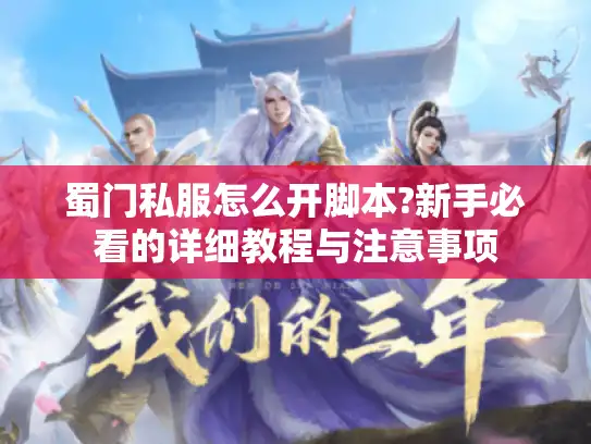 蜀门私服怎么开脚本?新手必看的详细教程与注意事项