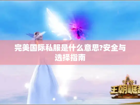 完美国际私服是什么意思?安全与选择指南