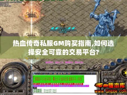 热血传奇私服GM购买指南,如何选择安全可靠的交易平台?