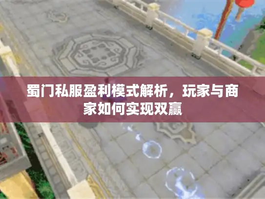 蜀门私服盈利模式解析,玩家与商家如何实现双赢 蜀门私服盈利模式解析,玩家与商家如何实现双赢