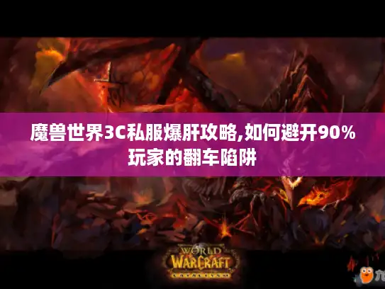 魔兽世界3C私服爆肝攻略,如何避开90%玩家的翻车陷阱