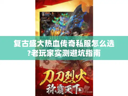 复古盛大热血传奇私服怎么选?老玩家实测避坑指南