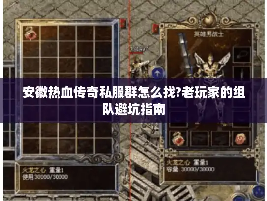 安徽热血传奇私服群怎么找?老玩家的组队避坑指南