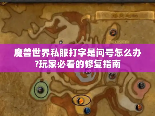 魔兽世界私服打字是问号怎么办?玩家必看的修复指南