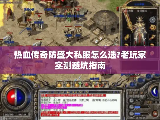 热血传奇防盛大私服怎么选?老玩家实测避坑指南