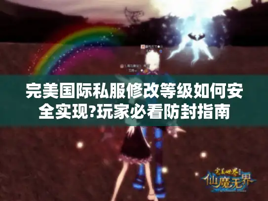 完美国际私服修改等级如何安全实现?玩家必看防封指南 完美国际私服修改等级如何安全实现?玩家必看防封指南