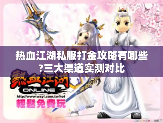 热血江湖私服打金攻略有哪些?三大渠道实测对比 热血江湖私服打金攻略有哪些?三大渠道实测对比