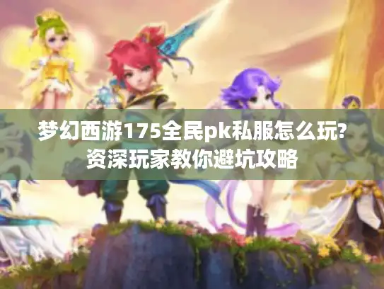 梦幻西游175全民pk私服怎么玩?资深玩家教你避坑攻略