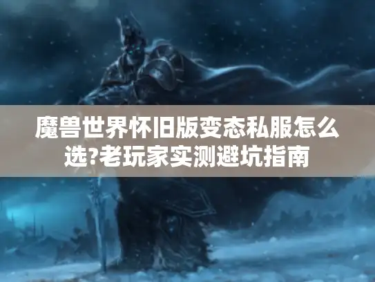 魔兽世界怀旧版变态私服怎么选?老玩家实测避坑指南