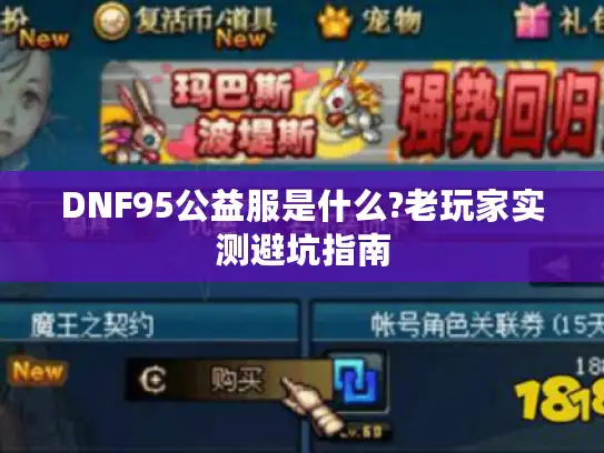 DNF95公益服是什么?老玩家实测避坑指南 DNF95公益服是什么?老玩家实测避坑指南