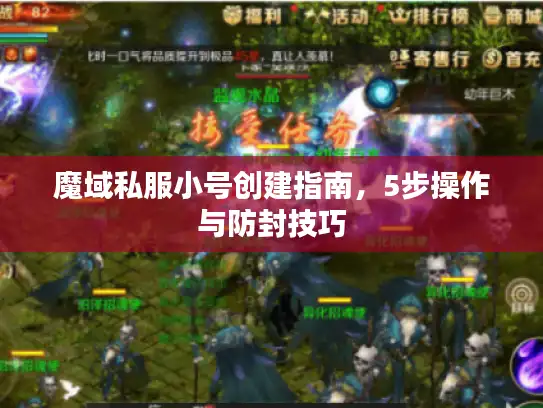 魔域私服小号创建指南，5步操作与防封技巧
