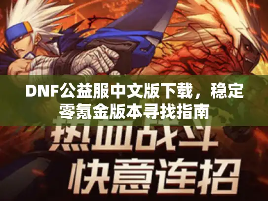 DNF公益服中文版下载，稳定零氪金版本寻找指南
