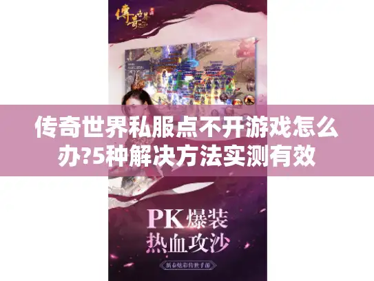 传奇世界私服点不开游戏怎么办?5种解决方法实测有效