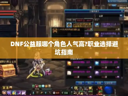 DNF公益服哪个角色人气高?职业选择避坑指南