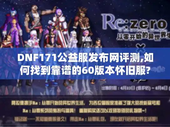 DNF171公益服发布网评测,如何找到靠谱的60版本怀旧服? DNF171公益服发布网评测,如何找到靠谱的60版本怀旧服?