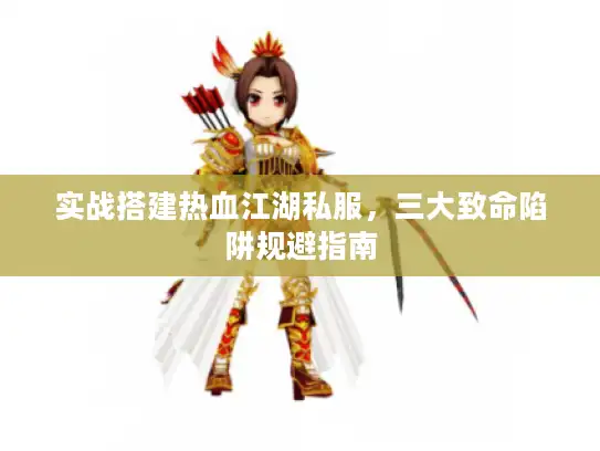 实战搭建热血江湖私服，三大致命陷阱规避指南