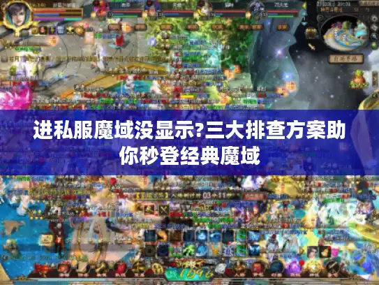 进私服魔域没显示?三大排查方案助你秒登经典魔域