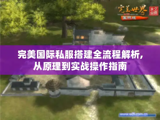完美国际私服搭建全流程解析,从原理到实战操作指南 完美国际私服搭建全流程解析,从原理到实战操作指南