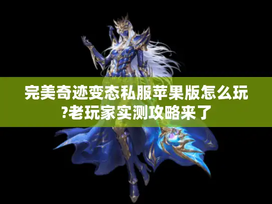 完美奇迹变态私服苹果版怎么玩?老玩家实测攻略来了