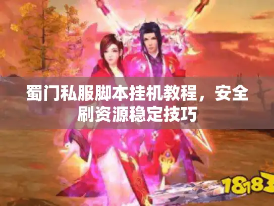 蜀门私服脚本挂机教程,安全刷资源稳定技巧 蜀门私服脚本挂机教程,安全刷资源稳定技巧