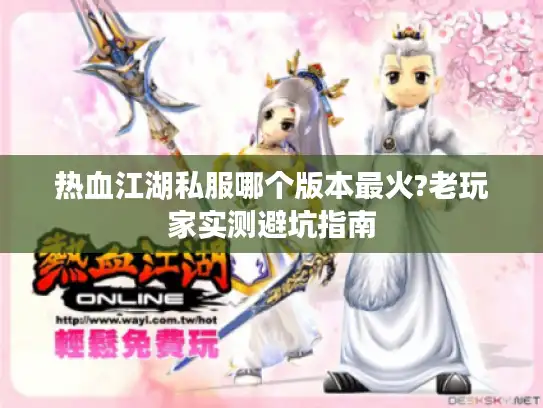热血江湖私服哪个版本最火?老玩家实测避坑指南