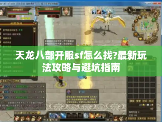 天龙八部开服sf怎么找?最新玩法攻略与避坑指南
