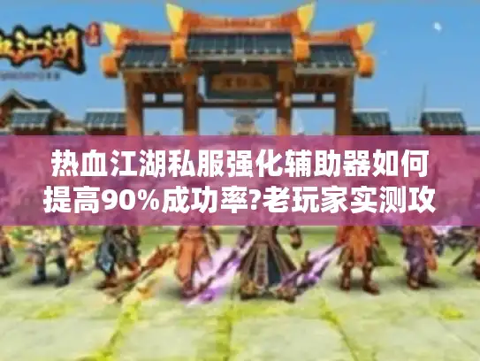 热血江湖私服强化辅助器如何提高90%成功率?老玩家实测攻略
