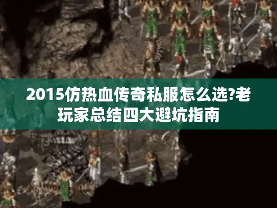 2015仿热血传奇私服怎么选?老玩家总结四大避坑指南