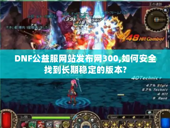 DNF公益服网站发布网300,如何安全找到长期稳定的版本?