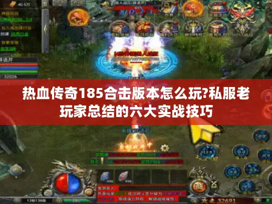 热血传奇185合击版本怎么玩?私服老玩家总结的六大实战技巧