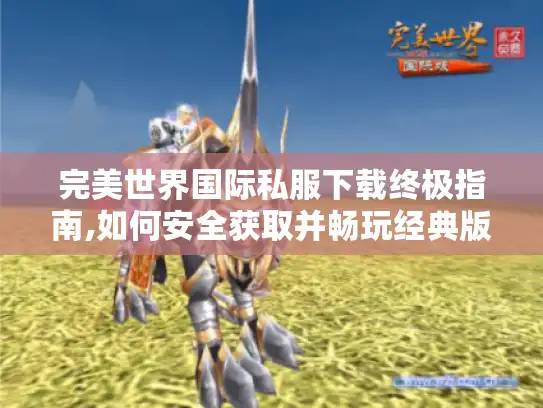 完美世界国际私服下载终极指南,如何安全获取并畅玩经典版本