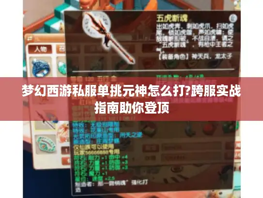 梦幻西游私服单挑元神怎么打?跨服实战指南助你登顶