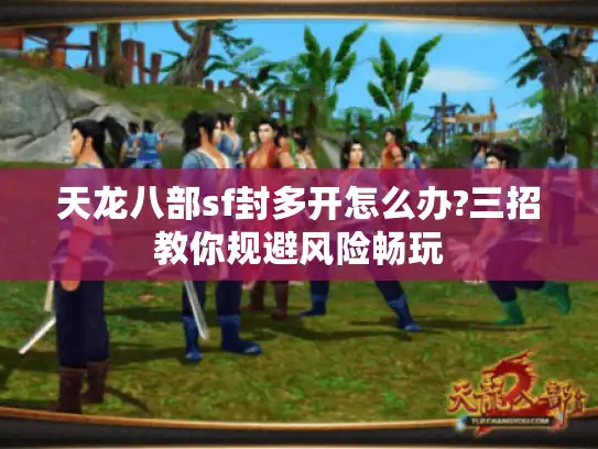 天龙八部sf封多开怎么办?三招教你规避风险畅玩