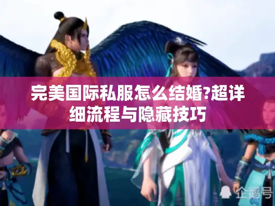 完美国际私服怎么结婚?超详细流程与隐藏技巧