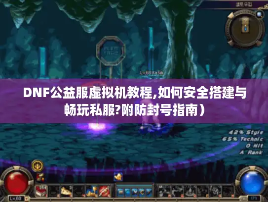 DNF公益服虚拟机教程,如何安全搭建与畅玩私服?附防封号指南）